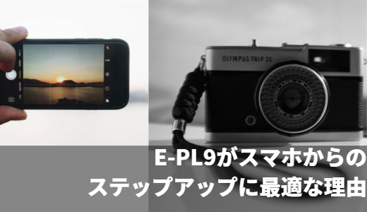 【初心者向けカメラ】E-PL9がスマホからのステップアップに最適な理由とは