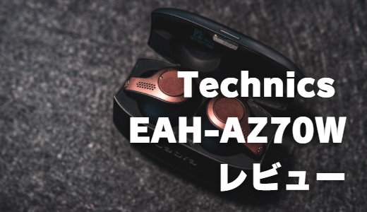 Technics EAH-AZ70Wをレビュー【最高級の完全ワイヤレスイヤホン】