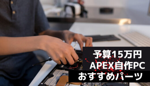 予算15万円！APEX向け自作PCのおすすめパーツを紹介｜自作PC初心者にもわかりやすく解説
